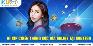 Bí Kíp Chiến Thắng Xóc Đĩa Online Tại Kubet88