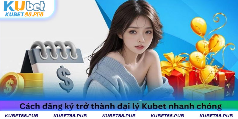 Cách đăng ký trở thành đại lý Kubet nhanh chóng