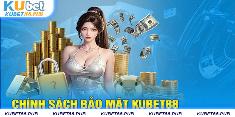 Chính sách bảo mật Kubet88 