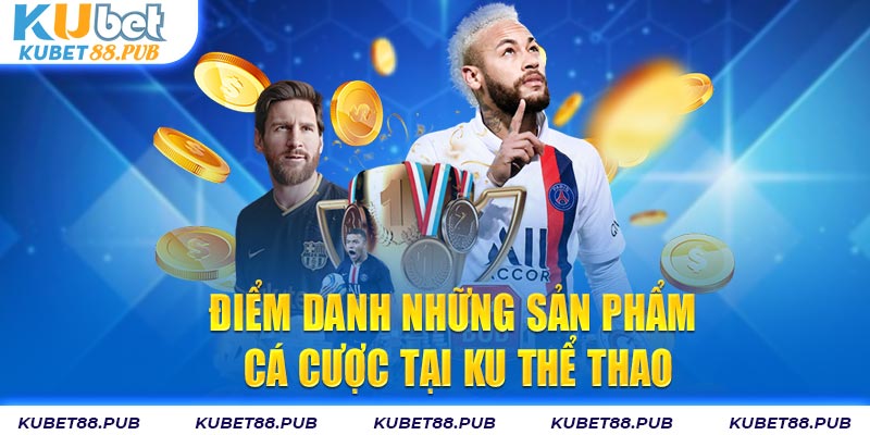 Điểm danh những sản phẩm cá cược tại Ku thể thao