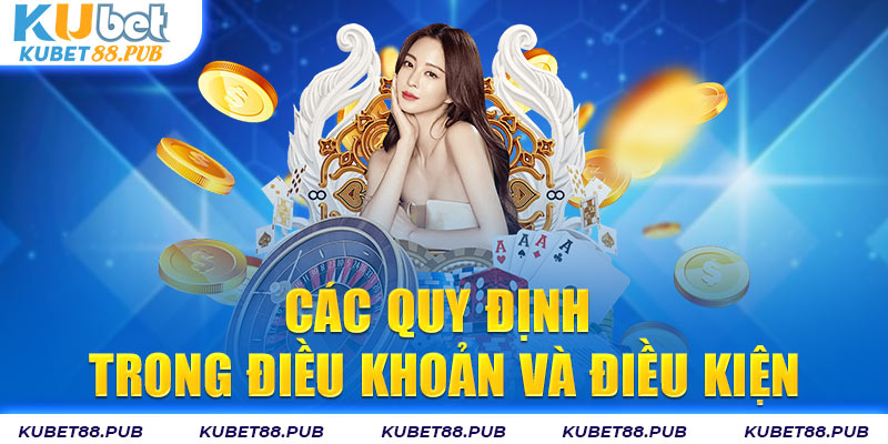 Các quy định trong điều khoản và điều kiện tại Kubet88