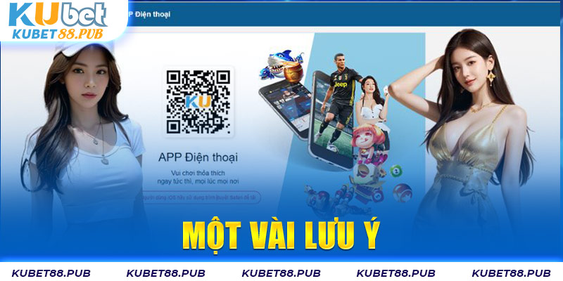 Một vài nội dung cần phải đặc biệt lưu ý khi tải App Kubet88