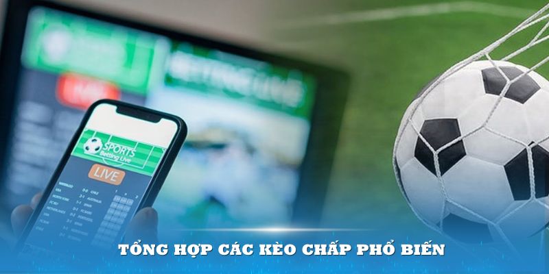 Tổng hợp các kèo chấp phổ biến